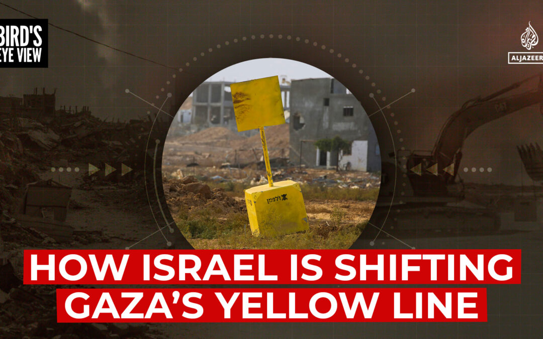 How Israel is shifting Gaza’s yellow line