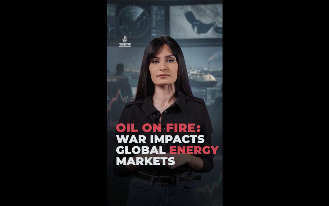 Oil on Fire: War impacts global energy markets